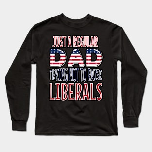 just a regular dad trying not to raise liberals american flag fathers day Long Sleeve T-Shirt